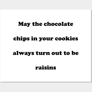 May the chocolate chips in your cookies always turn out to be raisins Posters and Art